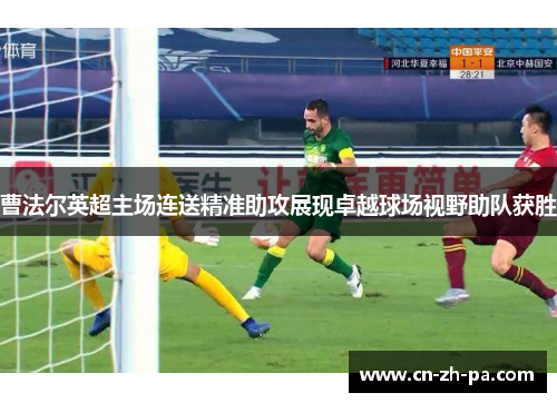曹法尔英超主场连送精准助攻展现卓越球场视野助队获胜