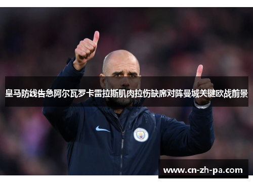 皇马防线告急阿尔瓦罗卡雷拉斯肌肉拉伤缺席对阵曼城关键欧战前景