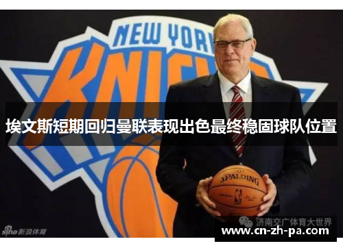 埃文斯短期回归曼联表现出色最终稳固球队位置