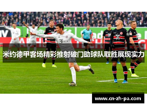 米约德甲客场精彩推射破门助球队取胜展现实力