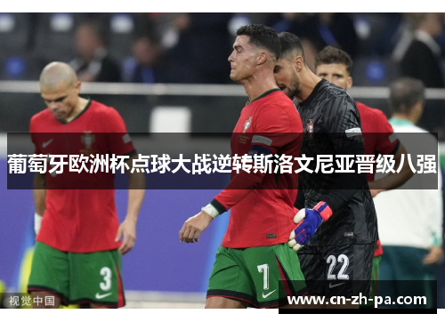 葡萄牙欧洲杯点球大战逆转斯洛文尼亚晋级八强
