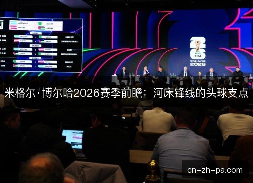 米格尔·博尔哈2026赛季前瞻：河床锋线的头球支点